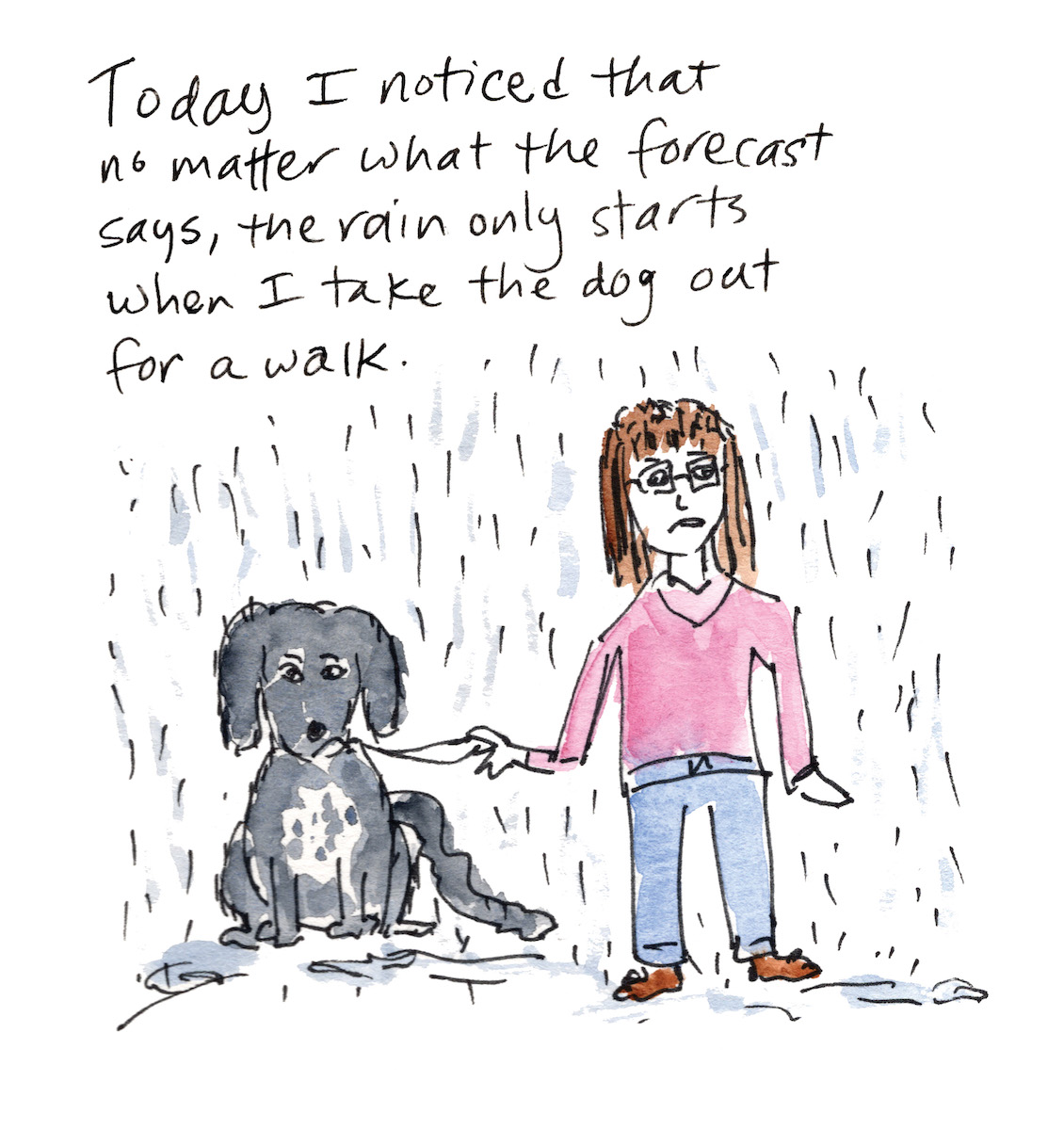 Today I noticed that no matter what the forecast says, the rain only starts when I take the dog out for a walk.